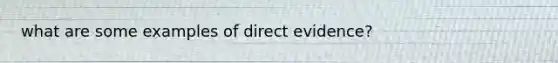 what are some examples of direct evidence?