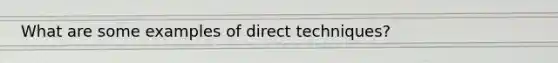 What are some examples of direct techniques?