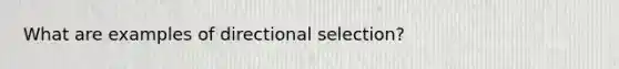 What are examples of directional selection?