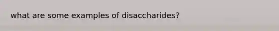 what are some examples of disaccharides?