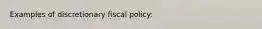 Examples of discretionary fiscal policy: