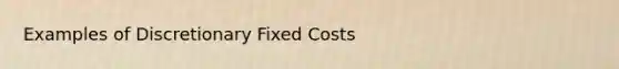 Examples of Discretionary Fixed Costs