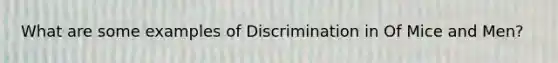 What are some examples of Discrimination in Of Mice and Men?