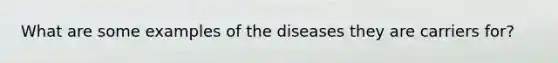 What are some examples of the diseases they are carriers for?