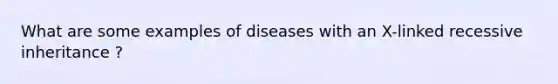 What are some examples of diseases with an X-linked recessive inheritance ?