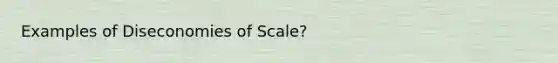 Examples of Diseconomies of Scale?