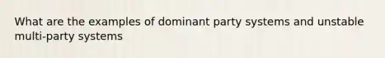 What are the examples of dominant party systems and unstable multi-party systems