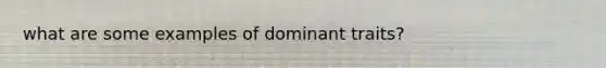 what are some examples of dominant traits?