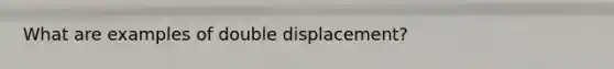 What are examples of double displacement?