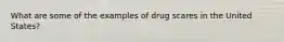 What are some of the examples of drug scares in the United States?