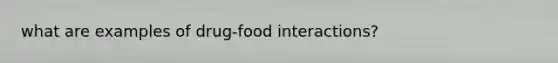 what are examples of drug-food interactions?