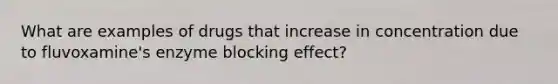 What are examples of drugs that increase in concentration due to fluvoxamine's enzyme blocking effect?