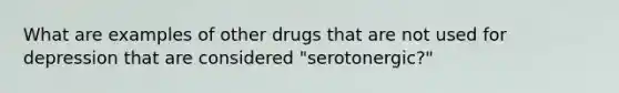 What are examples of other drugs that are not used for depression that are considered "serotonergic?"