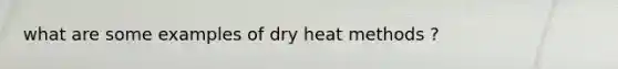 what are some examples of dry heat methods ?