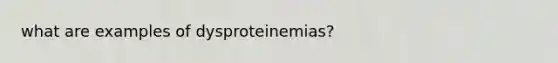 what are examples of dysproteinemias?