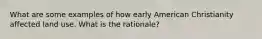 What are some examples of how early American Christianity affected land use. What is the rationale?