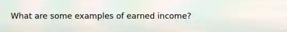 What are some examples of earned income?