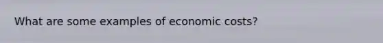 What are some examples of economic costs?