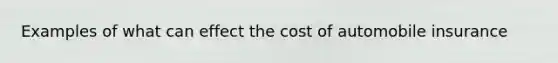 Examples of what can effect the cost of automobile insurance