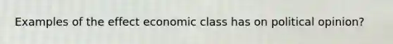 Examples of the effect economic class has on political opinion?