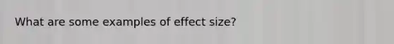 What are some examples of effect size?