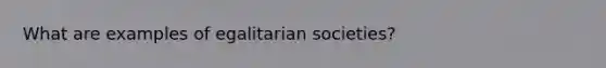 What are examples of egalitarian societies?