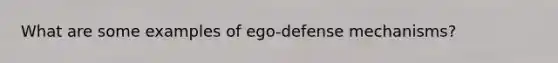 What are some examples of ego-defense mechanisms?