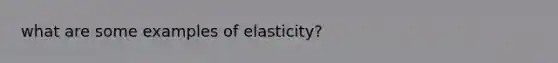 what are some examples of elasticity?