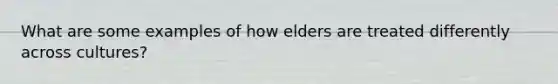 What are some examples of how elders are treated differently across cultures?