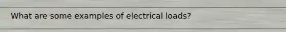 What are some examples of electrical loads?