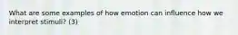 What are some examples of how emotion can influence how we interpret stimuli? (3)