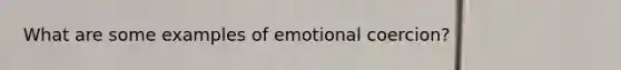 What are some examples of emotional coercion?