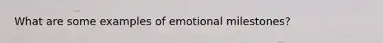 What are some examples of emotional milestones?