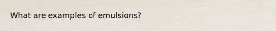 What are examples of emulsions?