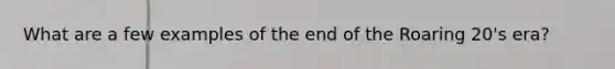 What are a few examples of the end of the Roaring 20's era?