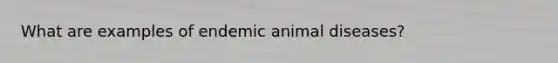 What are examples of endemic animal diseases?