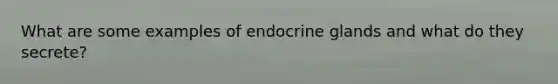 What are some examples of endocrine glands and what do they secrete?