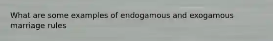 What are some examples of endogamous and exogamous marriage rules