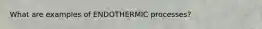 What are examples of ENDOTHERMIC processes?