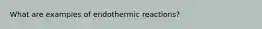 What are examples of endothermic reactions?