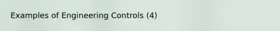 Examples of Engineering Controls (4)
