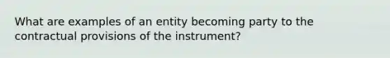 What are examples of an entity becoming party to the contractual provisions of the instrument?