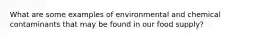 What are some examples of environmental and chemical contaminants that may be found in our food supply?