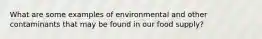 What are some examples of environmental and other contaminants that may be found in our food supply?