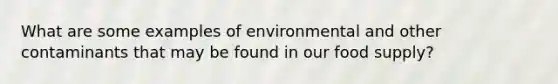 What are some examples of environmental and other contaminants that may be found in our food supply?