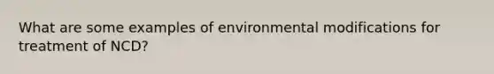 What are some examples of environmental modifications for treatment of NCD?