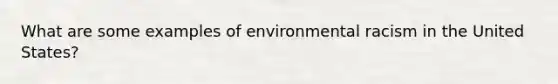 What are some examples of environmental racism in the United States?