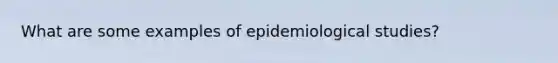 What are some examples of epidemiological studies?