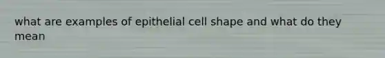 what are examples of epithelial cell shape and what do they mean