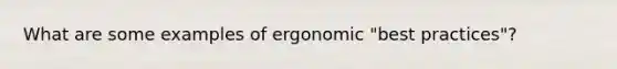 What are some examples of ergonomic "best practices"?